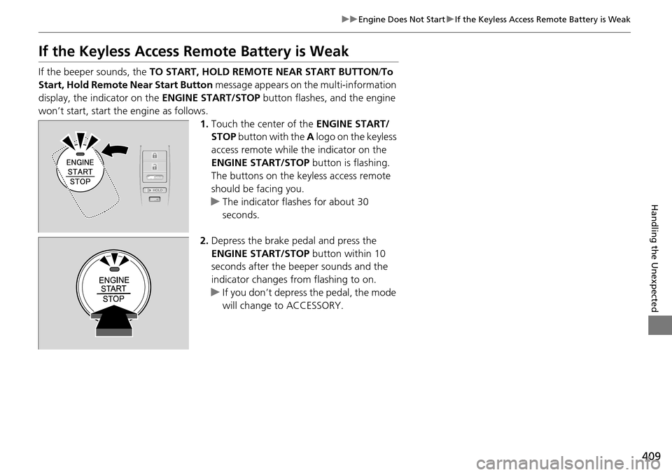 Acura RDX 2016 Owners Guide 409
uuEngine Does Not Start uIf the Keyless Access Remote Battery is Weak
Handling the Unexpected
If the Keyless Access Re mote Battery is Weak
If the beeper sounds, the TO START, HOLD REMOTE NEAR STA