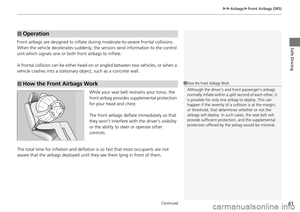 Acura RDX 2016  Owners Manual Continued41
uuAirbags uFront Airbags (SRS)
Safe DrivingFront airbags are designed to inflate durin g moderate-to-severe frontal collisions. 
When the vehicle decelerates suddenly, the sensors send inf