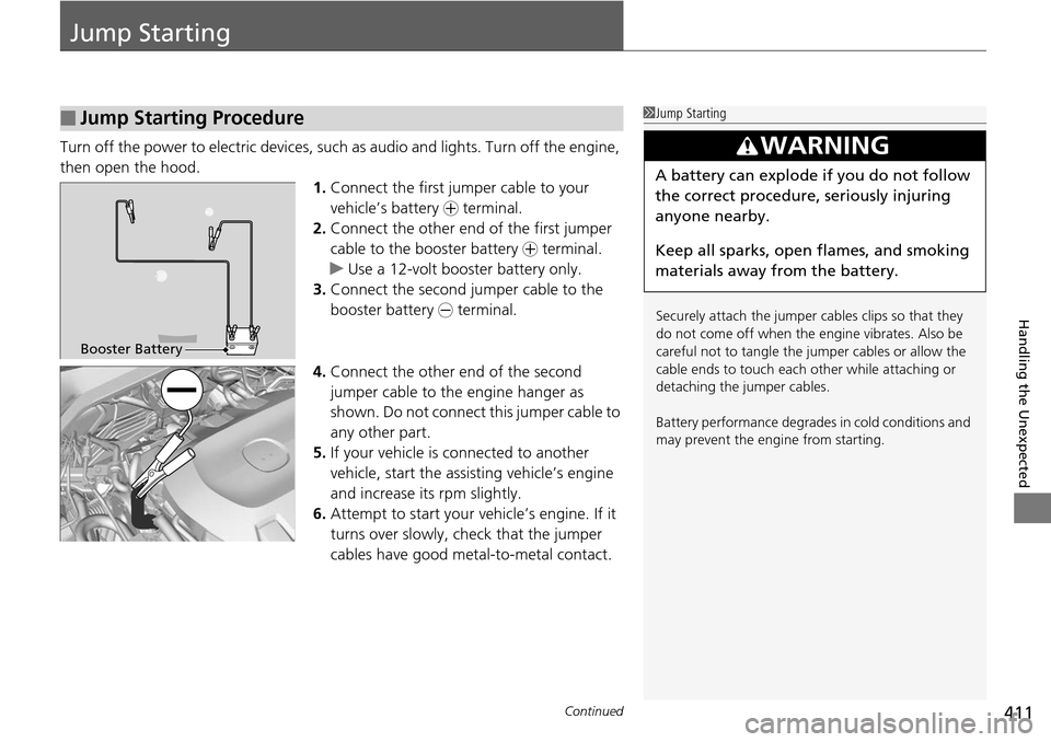 Acura RDX 2016 User Guide 411Continued
Handling the Unexpected
Jump Starting
Turn off the power to electric devices, such as audio and lights. Turn off the engine,
then open the hood. 1.Connect the first jumper cable to your Acura RDX 2016 User Guide 411Continued
Handling the Unexpected
Jump Starting
Turn off the power to electric devices, such as audio and lights. Turn off the engine,
then open the hood. 1.Connect the first jumper cable to your