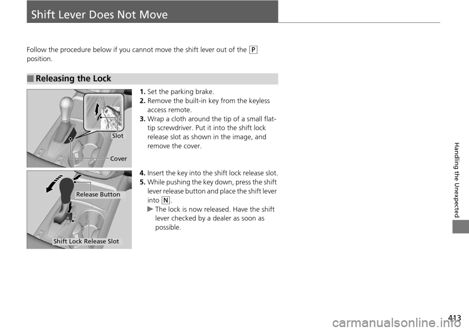 Acura RDX 2016 Service Manual 413
Handling the Unexpected
Shift Lever Does Not Move
Follow the procedure below if you cannot move the shift lever out of the (P
position.
1.Set the parking brake.
2. Remove the built-in key from th Acura RDX 2016 Service Manual 413
Handling the Unexpected
Shift Lever Does Not Move
Follow the procedure below if you cannot move the shift lever out of the (P
position.
1.Set the parking brake.
2. Remove the built-in key from th