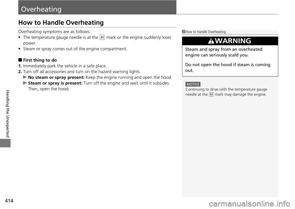 Acura RDX 2016 Owners Manual 414
Handling the Unexpected
Overheating
How to Handle Overheating
Overheating symptoms are as follows:
•The temperature gauge needle is at the mark or the engine suddenly loses
power.
• Steam o Acura RDX 2016 Owners Manual 414
Handling the Unexpected
Overheating
How to Handle Overheating
Overheating symptoms are as follows:
•The temperature gauge needle is at the mark or the engine suddenly loses
power.
• Steam o