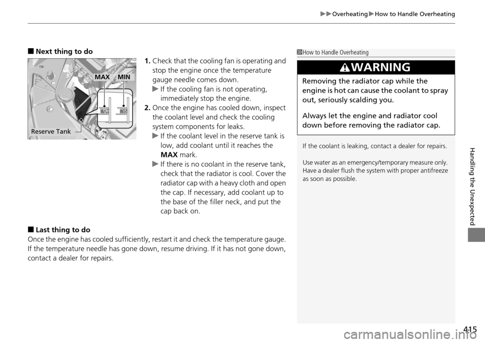Acura RDX 2016 Owners Manual 415
uuOverheating uHow to Handle Overheating
Handling the Unexpected
■Next thing to do
1.Check that the cooling fan is operating and
stop the engine once the temperature
gauge needle comes down.
u Acura RDX 2016 Owners Manual 415
uuOverheating uHow to Handle Overheating
Handling the Unexpected
■Next thing to do
1.Check that the cooling fan is operating and
stop the engine once the temperature
gauge needle comes down.
u
