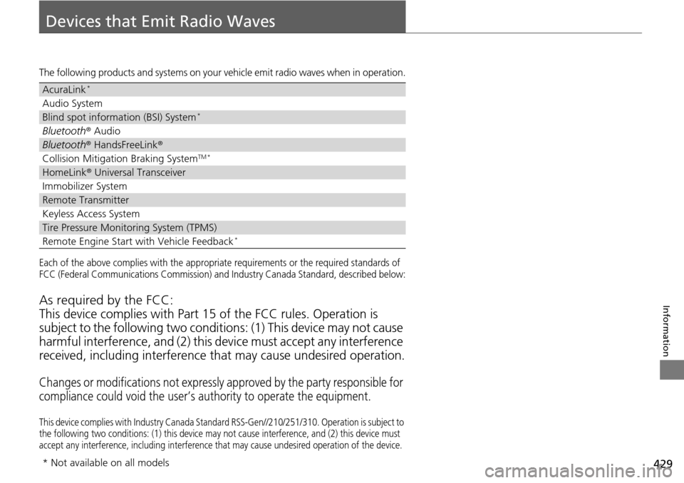 Acura RDX 2016 Owners Manual 429
Information
Devices that Emit Radio Waves
The following products and systems on your vehicle emit radio waves when in operation.
Each of the above complies with the appropriate requirements or the Acura RDX 2016 Owners Manual 429
Information
Devices that Emit Radio Waves
The following products and systems on your vehicle emit radio waves when in operation.
Each of the above complies with the appropriate requirements or the