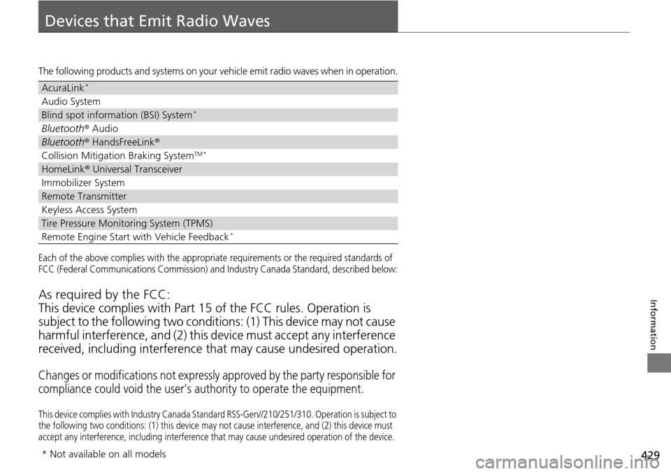 Acura RDX 2016 Owners Manual 429
Information
Devices that Emit Radio Waves
The following products and systems on your vehicle emit radio waves when in operation.
Each of the above complies with the appropriate requirements or the