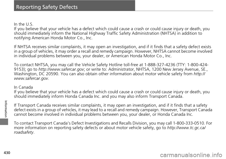 Acura RDX 2016 Owners Manual 430
Information
Reporting Safety Defects
In the U.S.
If you believe that your vehicle has a defect which could cause a crash or could cause injury or death, you
should immediately inform the Nati ona Acura RDX 2016 Owners Manual 430
Information
Reporting Safety Defects
In the U.S.
If you believe that your vehicle has a defect which could cause a crash or could cause injury or death, you
should immediately inform the Nati ona