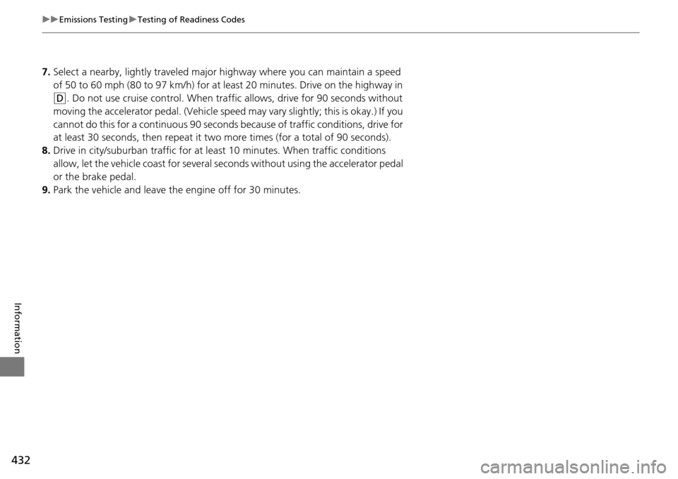 Acura RDX 2016 Owners Manual 432
uuEmissions Testing uTesting of Readiness Codes
Information
7. Select a nearby, lightly traveled major hi ghway where you can maintain a speed
of 50 to 60 mph (80 to 97 km/h) for at least 20 minu Acura RDX 2016 Owners Manual 432
uuEmissions Testing uTesting of Readiness Codes
Information
7. Select a nearby, lightly traveled major hi ghway where you can maintain a speed
of 50 to 60 mph (80 to 97 km/h) for at least 20 minu