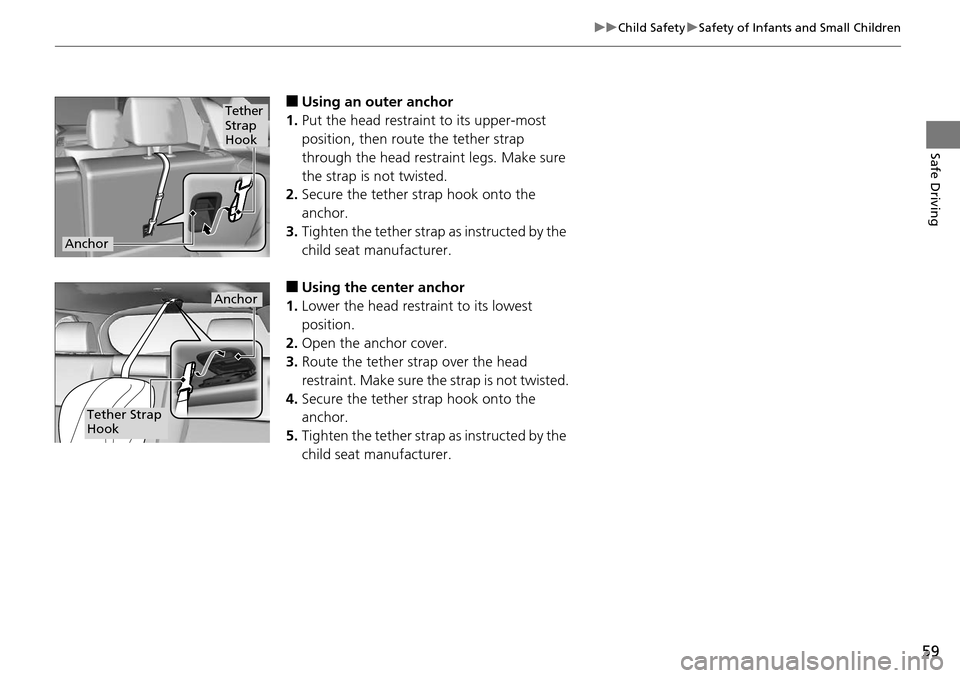 Acura RDX 2016 Owners Manual 59
uuChild Safety uSafety of Infants and Small Children
Safe Driving
■Using an outer anchor
1. Put the head restraint to its upper-most
position, then route the tether strap
through the head restr Acura RDX 2016 Owners Manual 59
uuChild Safety uSafety of Infants and Small Children
Safe Driving
■Using an outer anchor
1. Put the head restraint to its upper-most
position, then route the tether strap
through the head restr