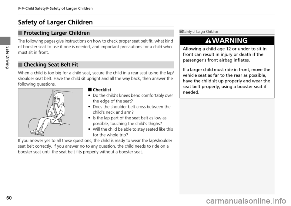 Acura RDX 2016 Repair Manual 60
uuChild Safety uSafety of Larger Children
Safe Driving
Safety of Larger Children
The following pages give instructions on how  to check proper seat belt fit, what kind 
of booster seat to use if on