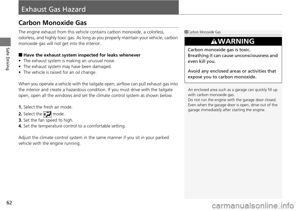 Acura RDX 2016  Owners Manual 62
Safe Driving
Exhaust Gas Hazard
Carbon Monoxide Gas
The engine exhaust from this vehicle contains carbon monoxide, a colorless, 
odorless, and highly toxic gas. As long as you properly maintain you