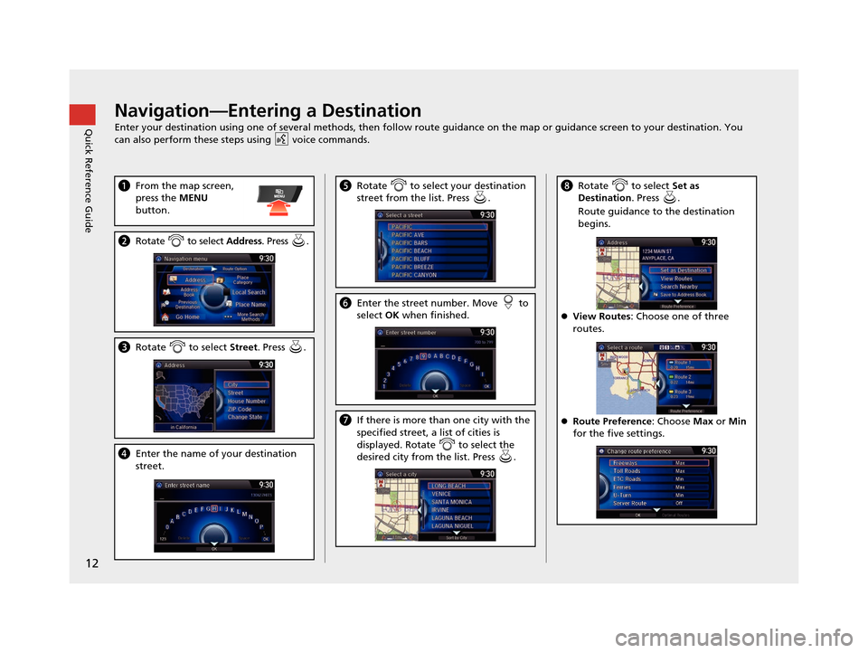 Acura RDX 2016  Navigation Manual 12
Quick Reference GuideNavigation—Entering a Destination
Enter your destination using one of several methods, then follow route guidance on the map or guidance screen to your destination. You 
can 