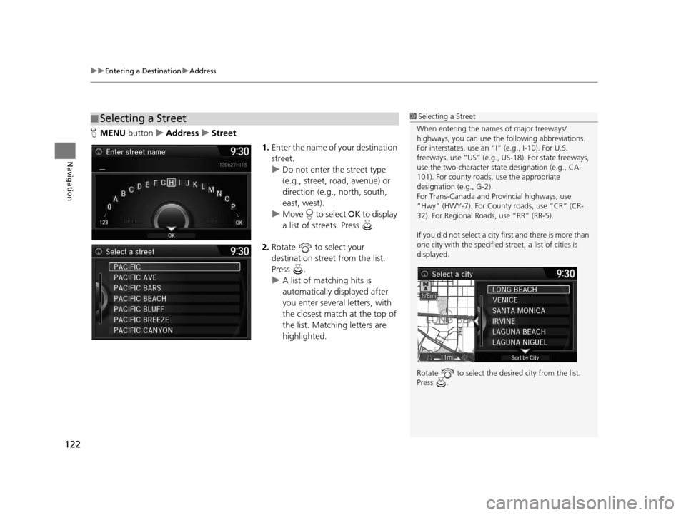Acura RDX 2016 Navigation Manual uuEntering a Destination uAddress
122
Navigation
H MENU button uAddress uStreet
1.Enter the name of your destination
street.
u Do not enter the street type
(e.g., street, road, avenue) or
directio Acura RDX 2016 Navigation Manual uuEntering a Destination uAddress
122
Navigation
H MENU button uAddress uStreet
1.Enter the name of your destination
street.
u Do not enter the street type
(e.g., street, road, avenue) or
directio
