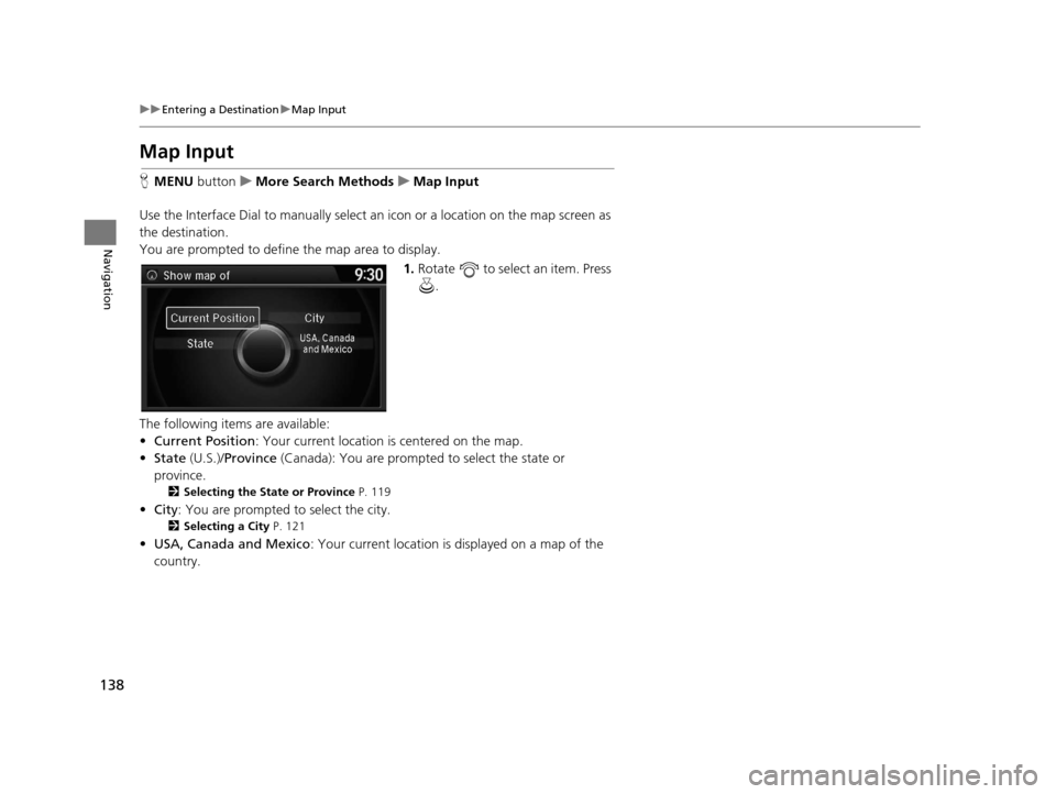 Acura RDX 2016 Navigation Manual 138
uuEntering a Destination uMap Input
Navigation
Map Input
H MENU button uMore Search Methods uMap Input
Use the Interface Dial to manually select an icon or a location on the map screen as
the d Acura RDX 2016 Navigation Manual 138
uuEntering a Destination uMap Input
Navigation
Map Input
H MENU button uMore Search Methods uMap Input
Use the Interface Dial to manually select an icon or a location on the map screen as
the d