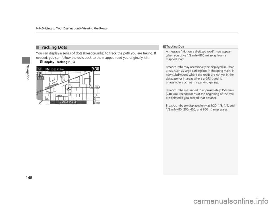 Acura RDX 2016 Navigation Manual uuDriving to Your Destination uViewing the Route
148
Navigation
You can display a series of dots (breadcrum bs) to track the path you are taking. If
needed, you can follow the dots back to the mapped Acura RDX 2016 Navigation Manual uuDriving to Your Destination uViewing the Route
148
Navigation
You can display a series of dots (breadcrum bs) to track the path you are taking. If
needed, you can follow the dots back to the mapped