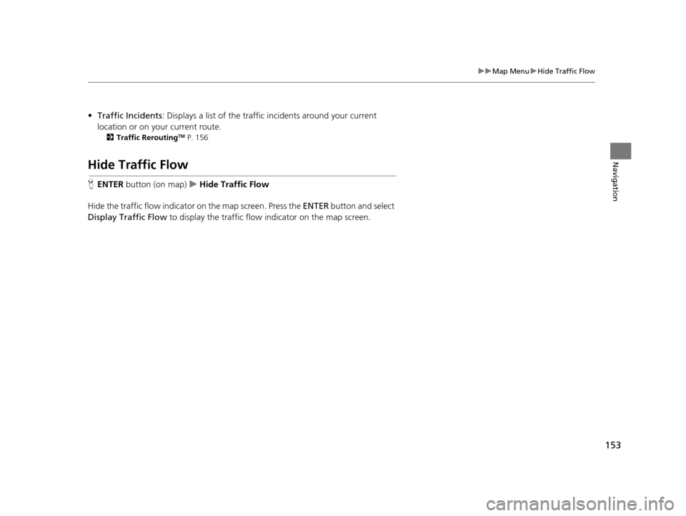 Acura RDX 2016  Navigation Manual 153
uuMap Menu uHide Traffic Flow
Navigation
• Traffic Incidents : Displays a list of the traffic incidents around your current 
location or on your current route.
2 Traffic ReroutingTM P. 156
Hide 
