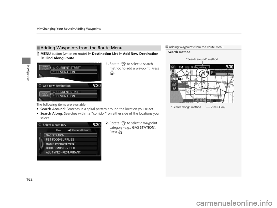 Acura RDX 2016  Navigation Manual uuChanging Your Route uAdding Waypoints
162
Navigation
H MENU  button (when en route) uDestination List uAdd New Destination
u Find Along Route
1.Rotate   to select a search 
method to add a waypoint.