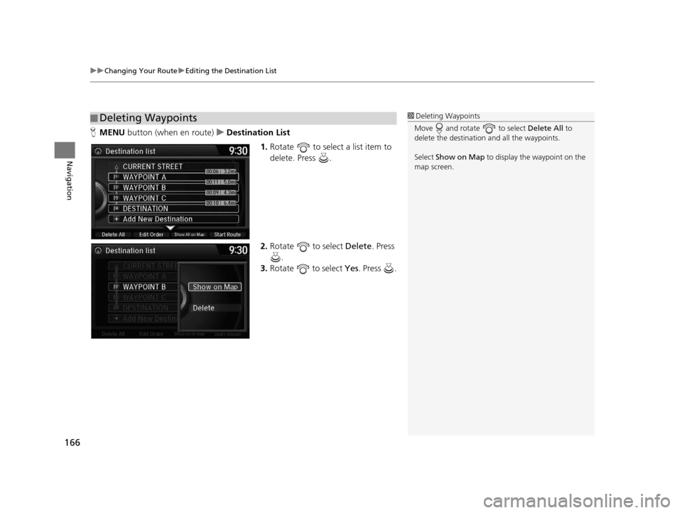 Acura RDX 2016  Navigation Manual uuChanging Your Route uEditing the Destination List
166
Navigation
H MENU  button (when en route) uDestination List
1.Rotate   to select a list item to 
delete. Press  .
2. Rotate  to select  Delete. 
