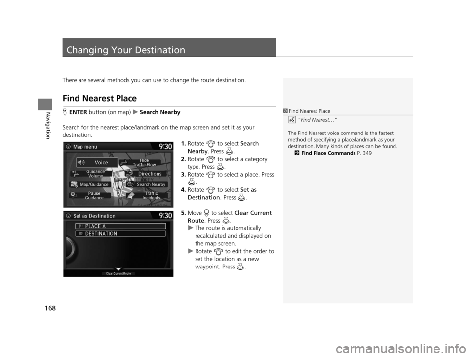 Acura RDX 2016  Navigation Manual 168
Navigation
Changing Your Destination
There are several methods you can use to change the route destination.
Find Nearest Place
HENTER  button (on map) uSearch Nearby
Search for the nearest place/l