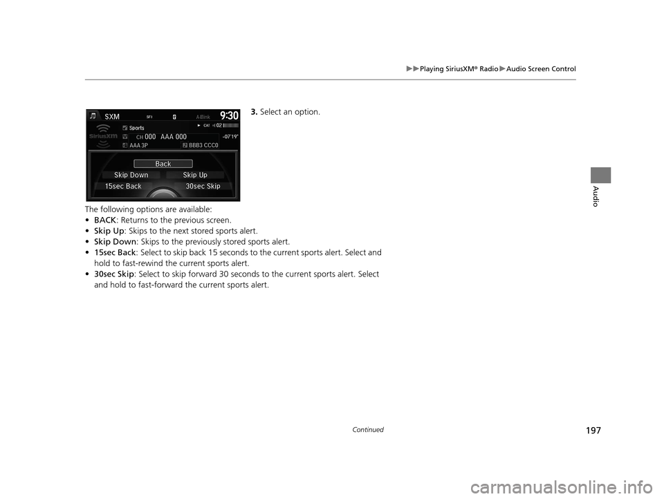Acura RDX 2016 Navigation Manual 197
uuPlaying SiriusXM ® Radio uAudio Screen Control
Continued
Audio
3. Select an option.
The following options are available:
• BACK: Returns to the previous screen.
• Skip Up: Skips to the next Acura RDX 2016 Navigation Manual 197
uuPlaying SiriusXM ® Radio uAudio Screen Control
Continued
Audio
3. Select an option.
The following options are available:
• BACK: Returns to the previous screen.
• Skip Up: Skips to the next