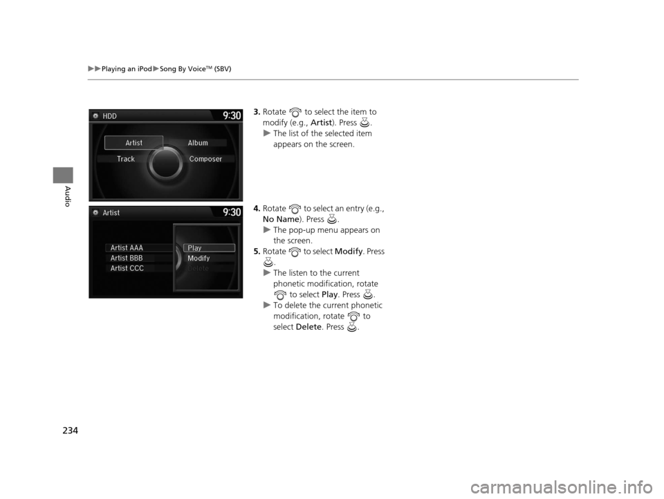 Acura RDX 2016 Navigation Manual 234
uuPlaying an iPod uSong By VoiceTM (SBV)
Audio
3. Rotate to select the item to
modify (e.g., Artist). Press .
u The list of the selected item
appears on the screen.
4. Rotate to select an Acura RDX 2016 Navigation Manual 234
uuPlaying an iPod uSong By VoiceTM (SBV)
Audio
3. Rotate to select the item to
modify (e.g., Artist). Press .
u The list of the selected item
appears on the screen.
4. Rotate to select an