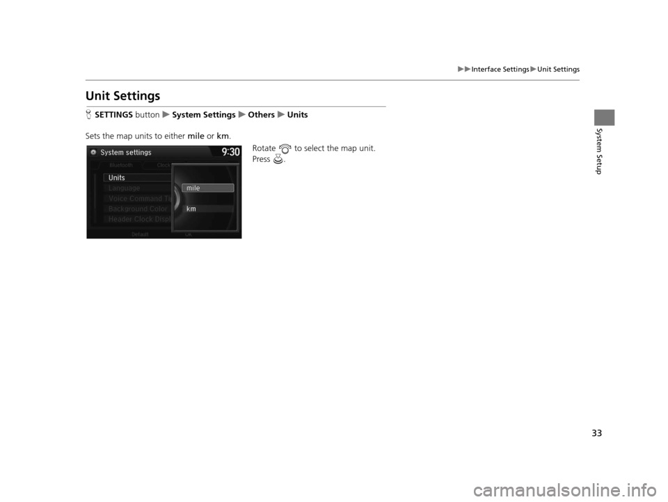 Acura RDX 2016  Navigation Manual 33
uuInterface Settings uUnit Settings
System Setup
Unit Settings
H SETTINGS button uSystem Settings uOthers uUnits
Sets the map units to either  mile or km.
Rotate   to select the map unit. 
Press .
