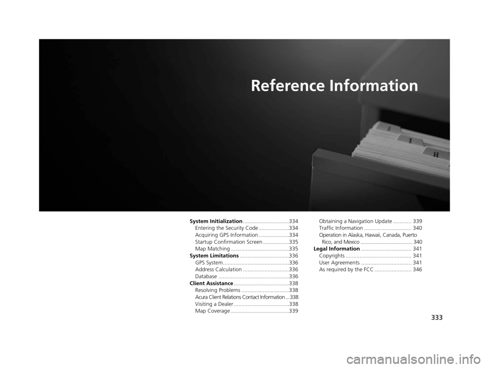 Acura RDX 2016 Navigation Manual 333
Reference Information
System Initialization..............................334
Entering the Security Code ....................334
Acquiring GPS Information ....................334
Startup Confirmati Acura RDX 2016 Navigation Manual 333
Reference Information
System Initialization..............................334
Entering the Security Code ....................334
Acquiring GPS Information ....................334
Startup Confirmati