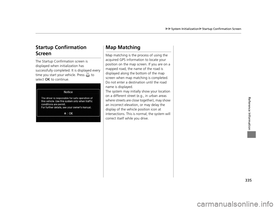 Acura RDX 2016  Navigation Manual 335
uuSystem Initialization uStartup Confirmation Screen
Reference Information
Startup Confirmation 
Screen
The Startup Confirmation screen is 
displayed when initialization has 
successfully complete
