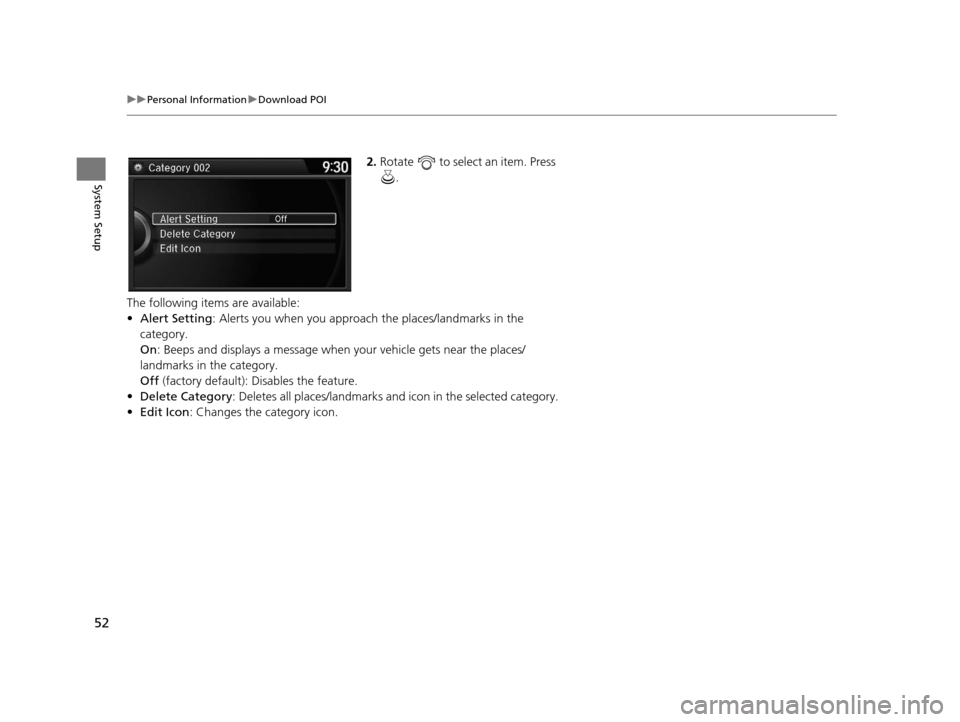 Acura RDX 2016 Navigation Manual 52
uuPersonal Information uDownload POI
System Setup
2. Rotate to select an item. Press
.
The following items are available:
• Alert Setting : Alerts you when you approach the places/landmarks i Acura RDX 2016 Navigation Manual 52
uuPersonal Information uDownload POI
System Setup
2. Rotate to select an item. Press
.
The following items are available:
• Alert Setting : Alerts you when you approach the places/landmarks i