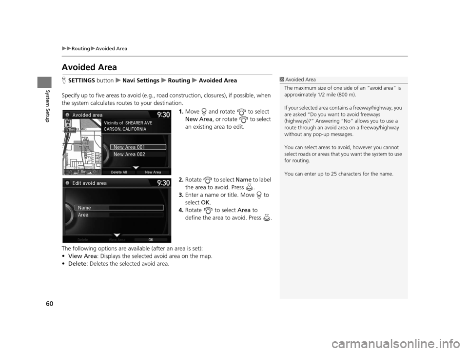 Acura RDX 2016 Navigation Manual 60
uuRouting uAvoided Area
System Setup
Avoided Area
H SETTINGS buttonuNavi Settings uRouting uAvoided Area
Specify up to five areas to avoid (e.g., road construction, closures), if possible, when Acura RDX 2016 Navigation Manual 60
uuRouting uAvoided Area
System Setup
Avoided Area
H SETTINGS buttonuNavi Settings uRouting uAvoided Area
Specify up to five areas to avoid (e.g., road construction, closures), if possible, when