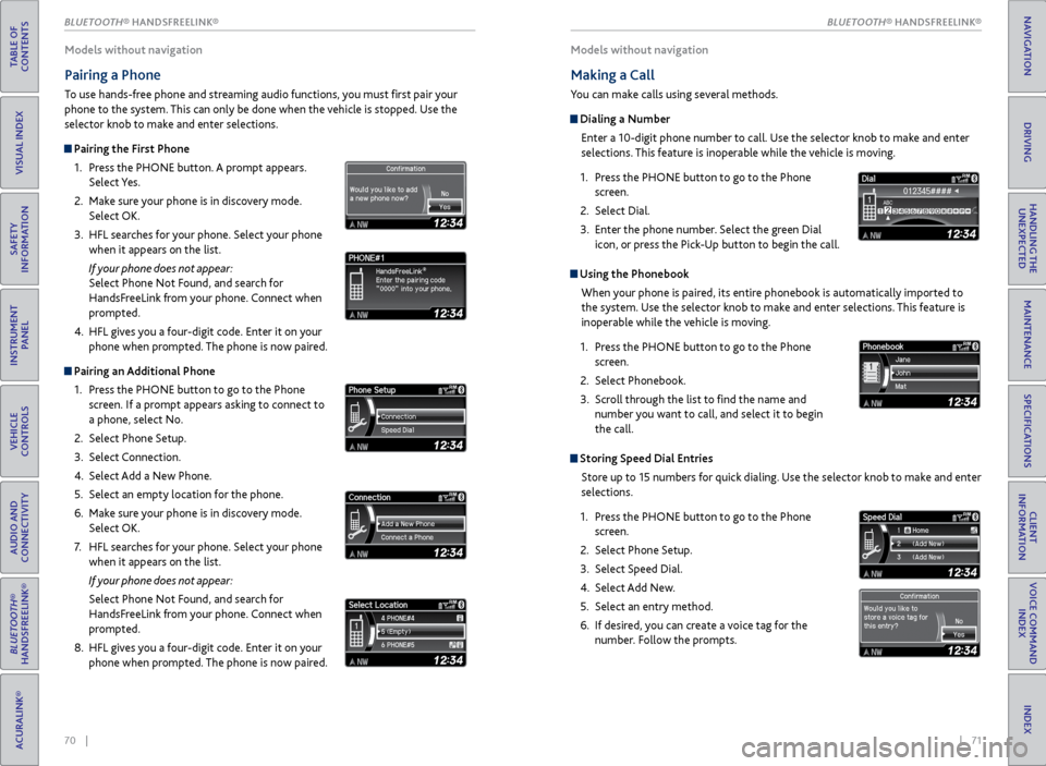 Acura RDX 2016 Service Manual 70 || 71
Models without navigation
Pairing a Phone
To use hands-free phone and streaming audio functions, you must first pair your
phone to the system. This can only be done when the vehicle is Acura RDX 2016 Service Manual 70 || 71
Models without navigation
Pairing a Phone
To use hands-free phone and streaming audio functions, you must first pair your
phone to the system. This can only be done when the vehicle is