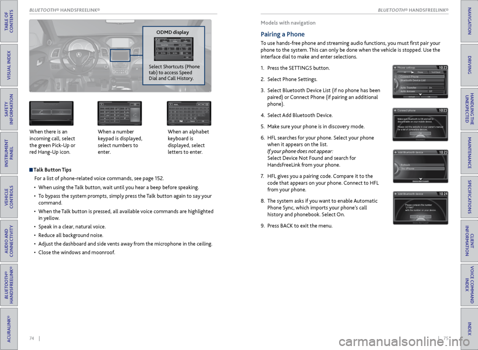 Acura RDX 2016 Owners Manual 74 || 75
Talk Button Tips
For a list of phone-related voice commands, see page 152.
• When using the Talk button, wait until you hear a beep before speaking.
• To bypass the system Acura RDX 2016 Owners Manual 74 || 75
Talk Button Tips
For a list of phone-related voice commands, see page 152.
• When using the Talk button, wait until you hear a beep before speaking.
• To bypass the system