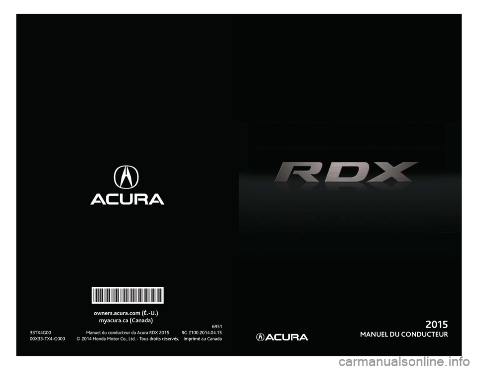 Acura RDX 2015  Guide du propriétaire (in French) owners.acura.com (É.-U.)myacura.ca (Canada)
  6951
33TX4G00  Manuel du conducteur du Acura RDX 2015  RG.2100.2014.04.15
00X33-TX4-G000  © 2014 Honda Motor Co., Ltd. - Tous droits réservés.  Imprim