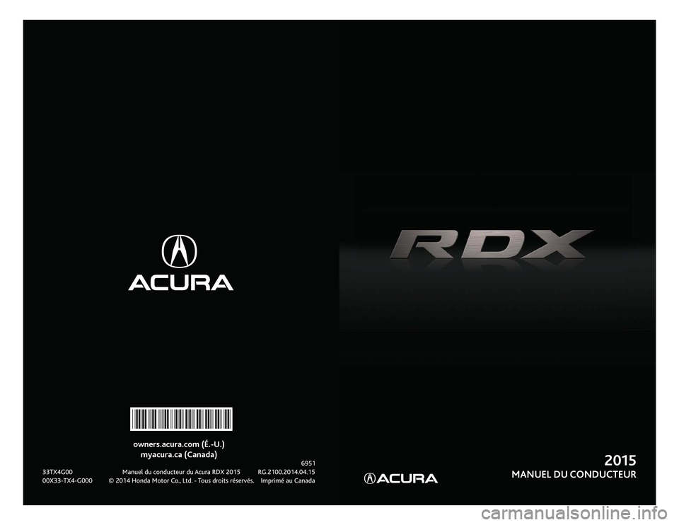 Acura RDX 2015 Guide du propriétaire (in French) owners.acura.com (É.-U.)myacura.ca (Canada)
6951
33TX4G00 Manuel du conducteur du Acura RDX 2015 RG.2100.2014.04.15
00X33-TX4-G000 © 2014 Honda Motor Co., Ltd. - Tous droits réservés. Imprim Acura RDX 2015 Guide du propriétaire (in French) owners.acura.com (É.-U.)myacura.ca (Canada)
6951
33TX4G00 Manuel du conducteur du Acura RDX 2015 RG.2100.2014.04.15
00X33-TX4-G000 © 2014 Honda Motor Co., Ltd. - Tous droits réservés. Imprim