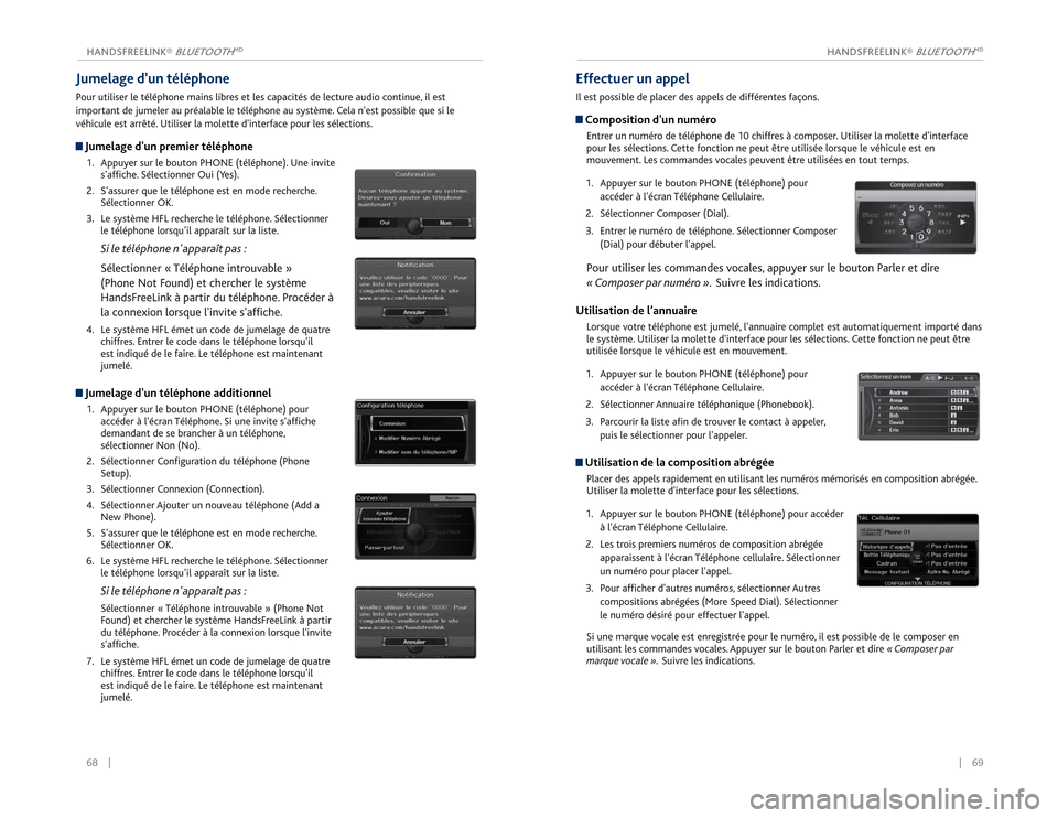 Acura RDX 2015  Guide du propriétaire (in French) 68    ||    69
HANDSFREELINK® 
BLUETOOTH
MD
HANDSFREELINK® 
BLUETOOTH
MD
Jumelage dun téléphonePour utiliser le téléphone mains libres et les capacités de lecture audio continue, il est 
impor