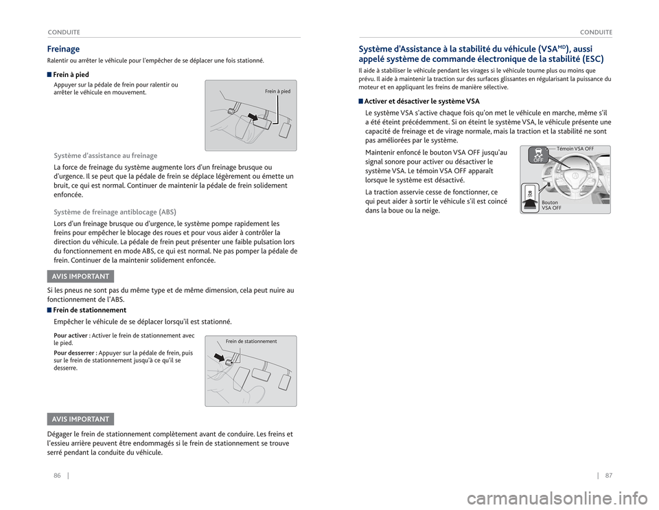 Acura RDX 2015  Guide du propriétaire (in French) 86    ||    87
       CONDUITE
CONDUITEFreinageRalentir ou arrêter le véhicule pour lempêcher de se déplacer une fois stationné. Frein à piedAppuyer sur la pédale de frein pour ralentir ou 
ar