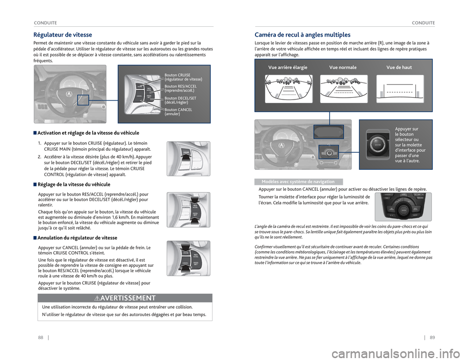 Acura RDX 2015  Guide du propriétaire (in French) 88    ||    89
       CONDUITE
CONDUITERégulateur de vitessePermet de maintenir une vitesse constante du véhicule sans avoir à garder le pied sur la 
pédale d’accélérateur. Utiliser le régula