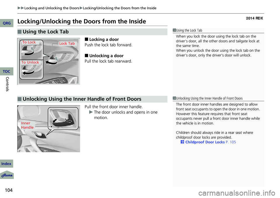 Acura RDX 2014 Owners Guide 104
uuLocking and Unlocking the Doors uLocking/Unlocking the Doors from the Inside
Controls
Locking/Unlocking the  Doors from the Inside
■Locking a door
Push the lock tab forward.
■Unlocking a doo