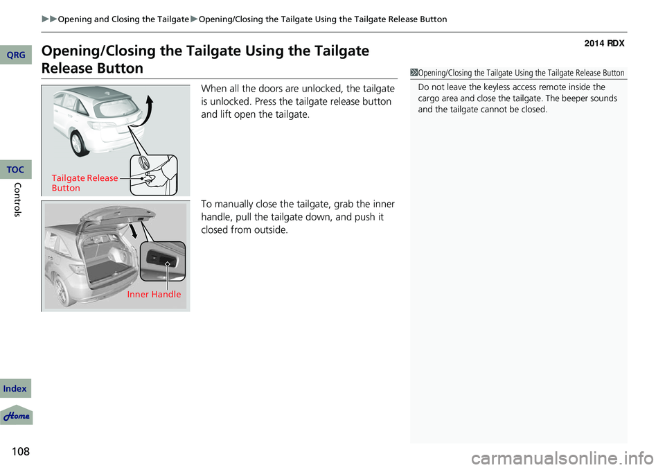 Acura RDX 2014 Owners Guide 108
uuOpening and Closing the Tailgate uOpening/Closing the Tailgate Using the Tailgate Release Button
Controls
Opening/Closing the Tailgate Using the Tailgate 
Release Button
When all the doors are  