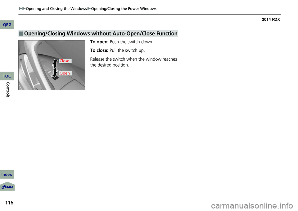 Acura RDX 2014 User Guide 116
uuOpening and Closing the Windows uOpening/Closing th e Power Windows
Controls
To open: Push the switch down.
To close: Pull the switch up.
Release the switch wh en the window reaches 
the desired