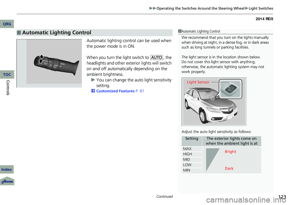 Acura RDX 2014 User Guide Continued123
uuOperating the Switches Around the Steering Wheel uLight Switches
Automatic lighting control can be used when 
the power mode is in ON.
When you turn the  light switch to 
#Y, the 
headl