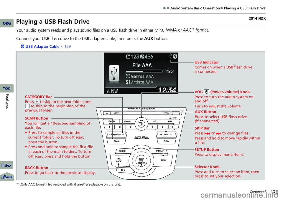 Acura RDX 2014  Owners Manual 179
uuAudio System Basic Operation uPlaying a USB Flash Drive
Continued
Playing a USB Flash Drive
Your audio system reads and  plays sound files on a USB flash drive in either MP3,  WMA or AAC*1 forma