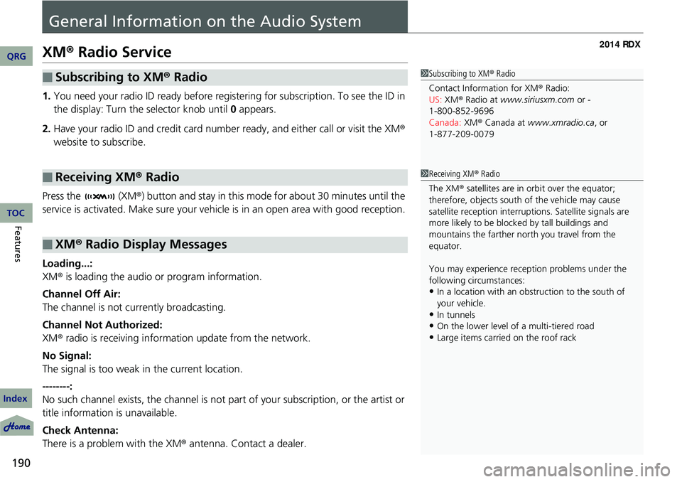 Acura RDX 2014  Owners Manual 190
Features
General Information on the Audio System
XM® Radio Service
1. You need your radio ID ready before registering for subscription.  To see the ID in 
the display: Turn the  selector knob unt