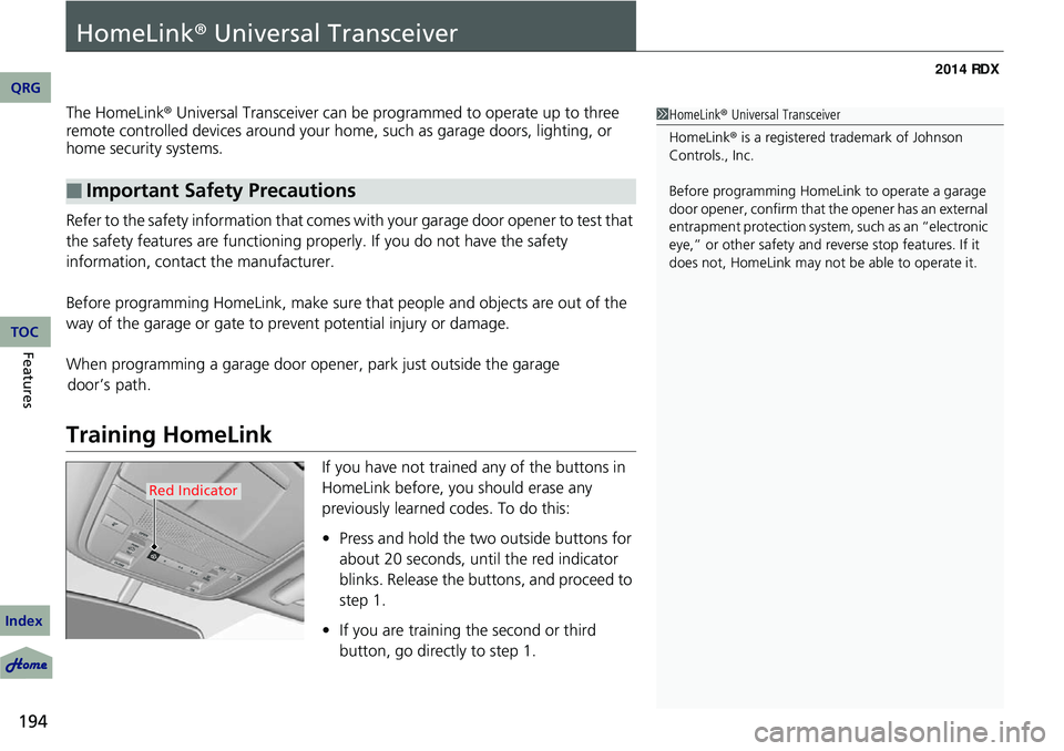 Acura RDX 2014 Owners Guide 194
Features
HomeLink® Universal Transceiver
The HomeLink ® Universal Transceiver can be pr ogrammed to operate up to three 
remote controlled devices around your home , such as garage doors, lighti