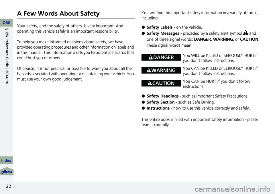 Acura RDX 2014  Owners Manual 22
A Few Words About Safety
Your safety, and the safety of others, is very important. And 
operating this vehicle safely is an important responsibility.
To help you make informed decisions about safet