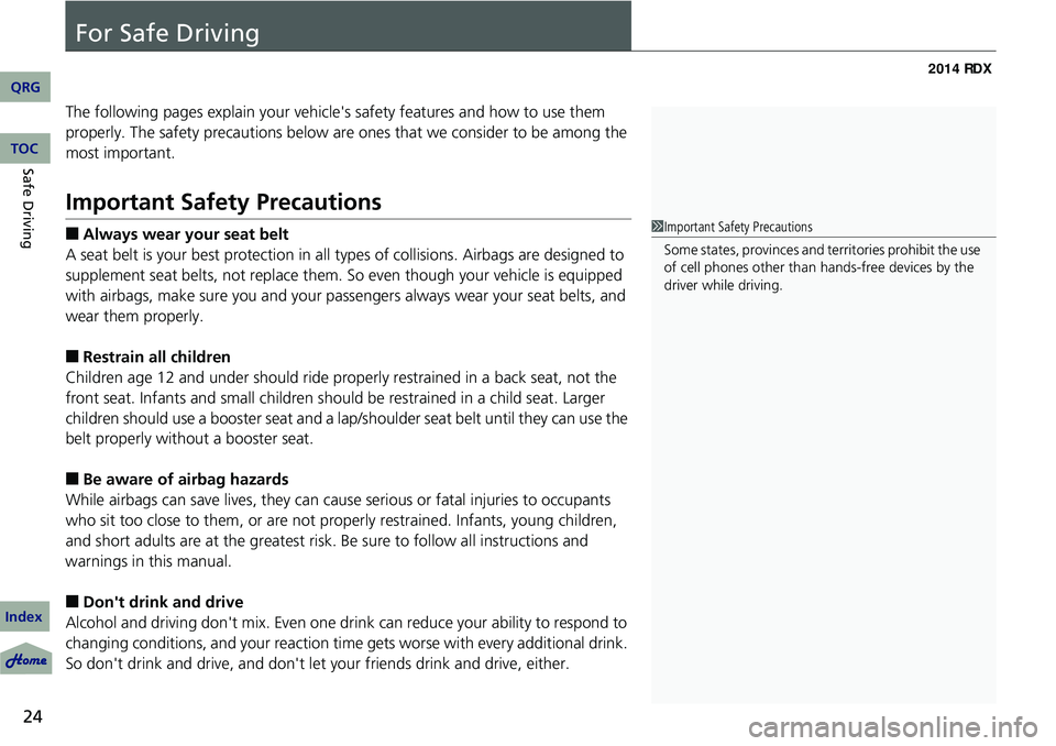 Acura RDX 2014  Owners Manual 24
Safe Driving
For Safe Driving
The following pages explain your vehicle's safety features and how to use them 
properly. The safety precauti ons below are ones that we consider to be among the 
