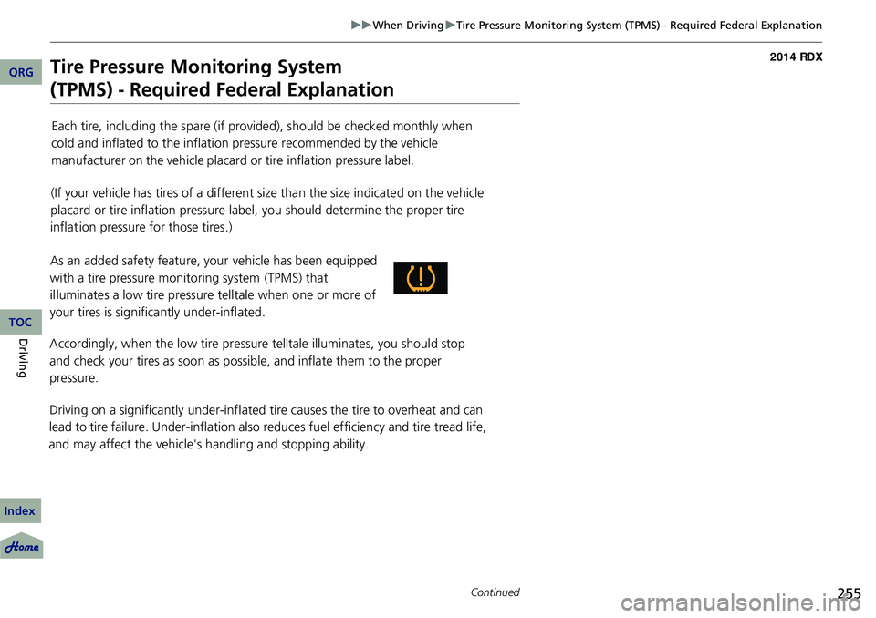 Acura RDX 2014  Owners Manual 255
uuWhen Driving uTire Pressure Monitoring System (TPMS) - Required Federal Explanation
Continued
Tire Pressure Monitoring System 
(TPMS) - Required Federal ExplanationQRG
Index
DrivingTOC
Each tire