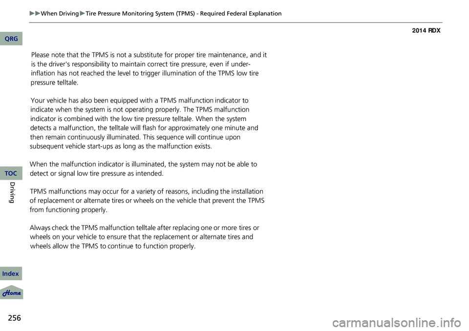 Acura RDX 2014  Owners Manual 256
uuWhen Driving uTire Pressure Monitoring System (TPMS) - Required Federal Explanation
Driving
QRG
Index
TOC
Please note that the TPMS is not a substitute for proper tire maintenance, and it 
is th