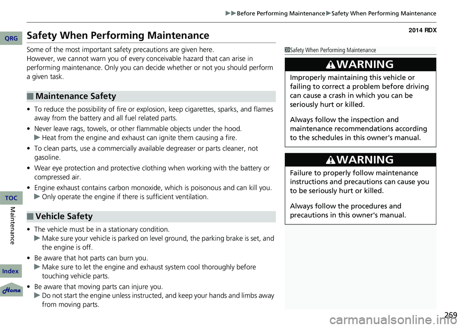 Acura RDX 2014  Owners Manual 269
uuBefore Performing Maintenance uSafety When Performing Maintenance
Safety When Performing Maintenance
Some of the most important safe ty precautions are given here.
However, we cannot warn you of