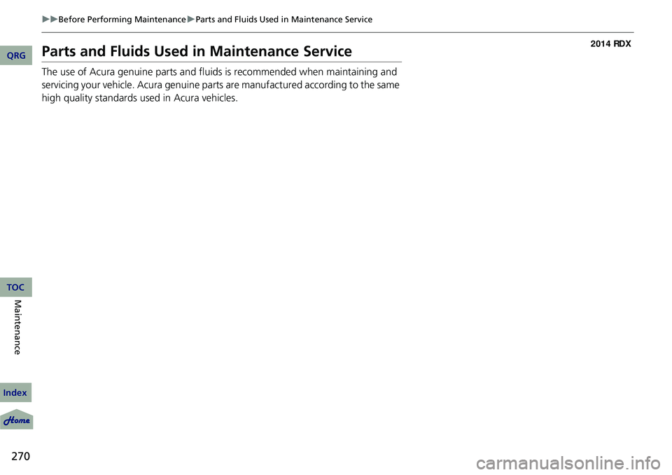 Acura RDX 2014  Owners Manual 270
uuBefore Performing Maintenance uParts and Fluids Used in Maintenance Service
Maintenance
Parts and Fluids Used in Maintenance Service
The use of Acura genuine parts and fluids is recommended when
