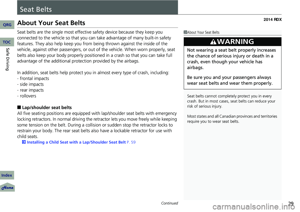 Acura RDX 2014 User Guide 29Continued
Seat Belts
About Your Seat Belts
Seat belts are the single most effective safety device because they keep you 
connected to the vehicle so that you can take advantage of many built-in safe