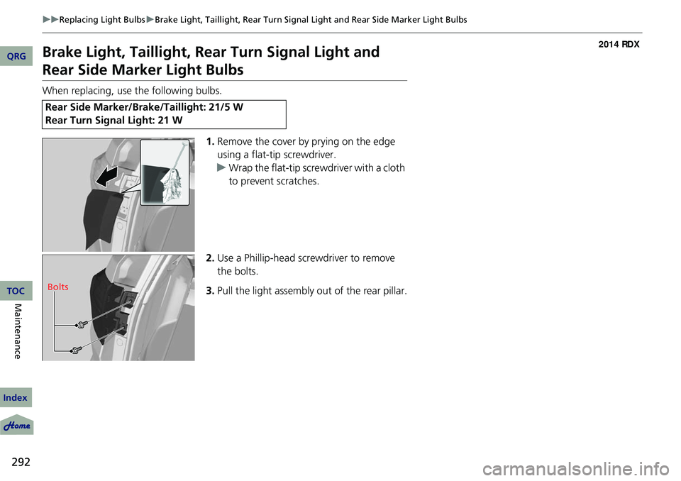 Acura RDX 2014  Owners Manual 292
uuReplacing Light Bulbs uBrake Light, Taillight, Rear Turn Signal Light and Rear Side Marker Light Bulbs
Maintenance
Brake Light, Taillight , Rear Turn Signal Light and 
Rear Side Marker Light Bul